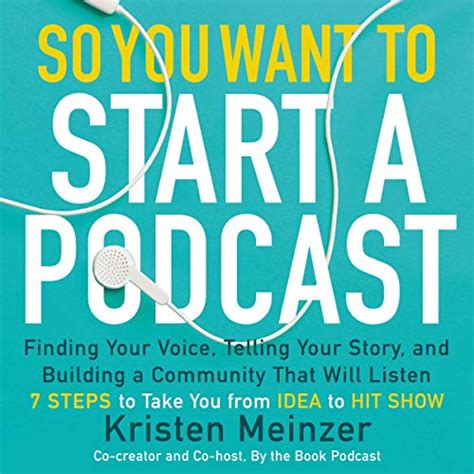 Download So You Want To Start A Podcast Finding Your Voice Telling Your Story And Building A Community That Will Listen By Kristen Meinzer