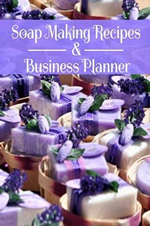 Download Soap Making Recipes  Business Planner Logbook For Your Own Personal Creations  Turn Your Hobby Into Income With A Marketing  Finance Journal By Not A Book