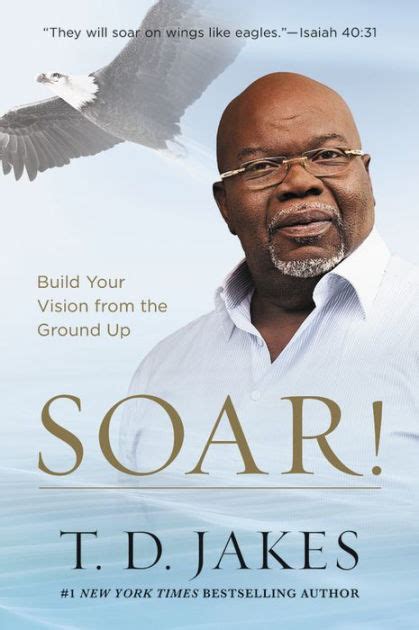 Full Download Soar Build Your Vision From The Ground Up By Td Jakes