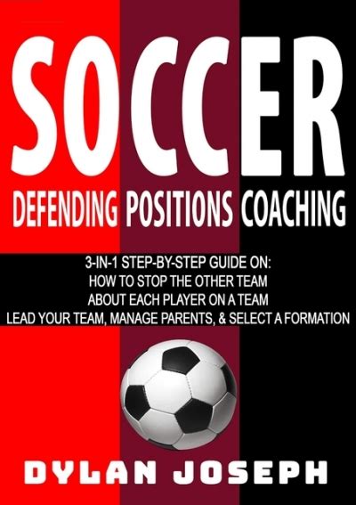 Full Download Soccer A Stepbystep Guide On How To Stop The Other Team About Each Player On A Team And How To Lead Your Players Manage Parents And Select The Best Formation By Dylan Joseph