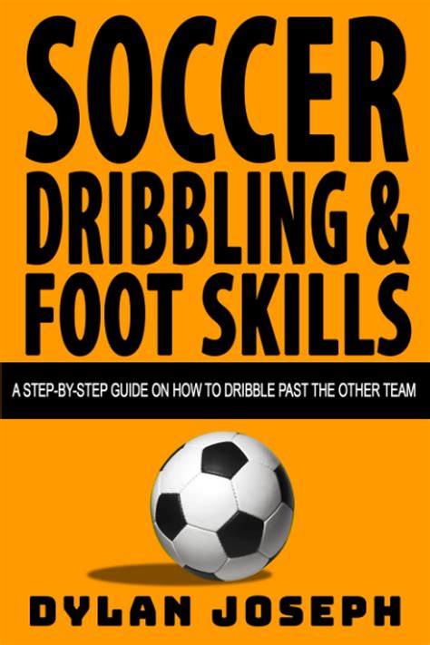 Read Soccer Dribbling  Foot Skills A Stepbystep Guide On How To Dribble Past The Other Team Understand Soccer Book 3 By Dylan Joseph