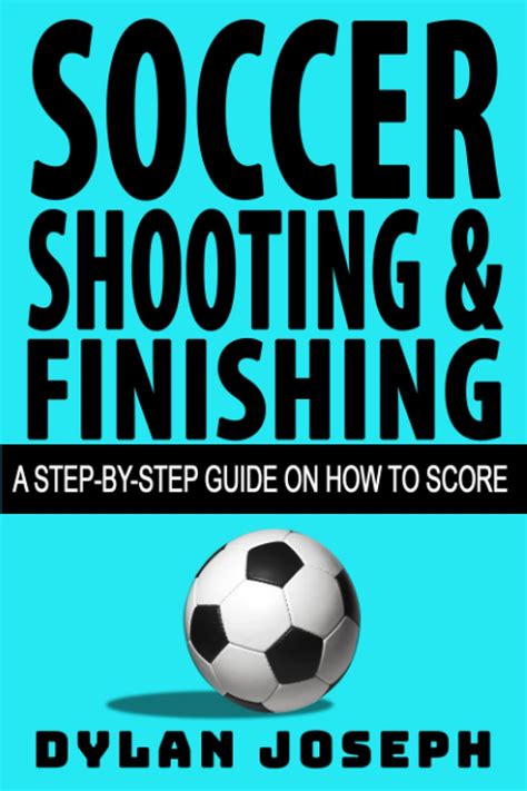 Download Soccer Shooting  Finishing A Stepbystep Guide On How To Score By Dylan Joseph