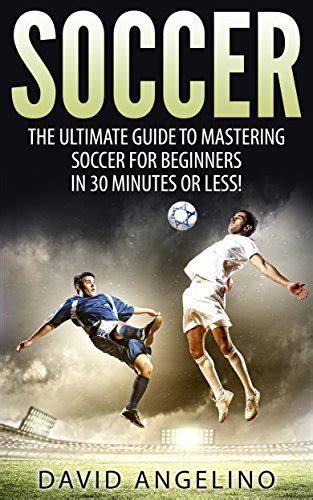 Read Soccer The Ultimate Guide To Mastering Soccer For Life Soccer Tips Soccer Coaching Soccer Drills Soccer Books How To Play Soccer Soccer Game By David Angelino
