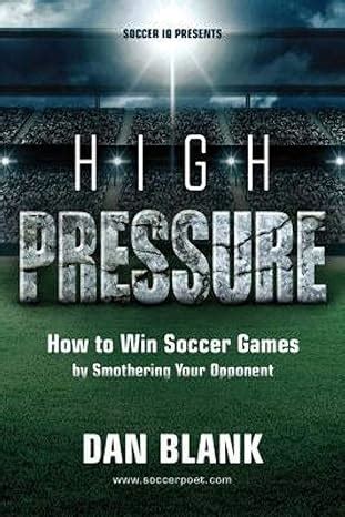 Download Soccer Iq Presents High Pressure How To Win Soccer Games By Smothering Your Opponent By Dan Blank