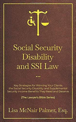 Full Download Social Security Disability And Ssi Law Key Strategies For Winning Your Clients The Social Security Disability And Supplemental Security Income Benefits  And Deserve The Lawyers Bible Series By Lisa Mcnair Palmer