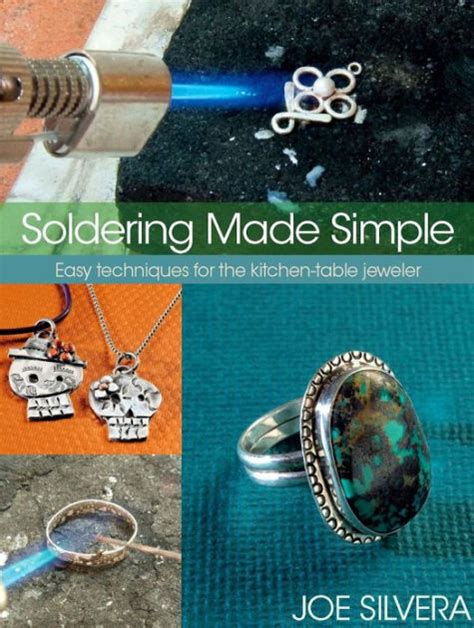 Full Download Soldering Made Simple Easy Techniques For The Kitchentable Jeweler By Joe Silvera