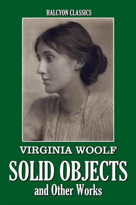 Solid Objects And Other Works By Virginia Woolf Unexpurgated Edition Halcyon Classics