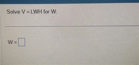 Solve V = LWH for W. Homework.Study.com