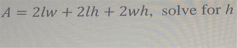 Solve for H s=2LW+2LH+2WH Mathway