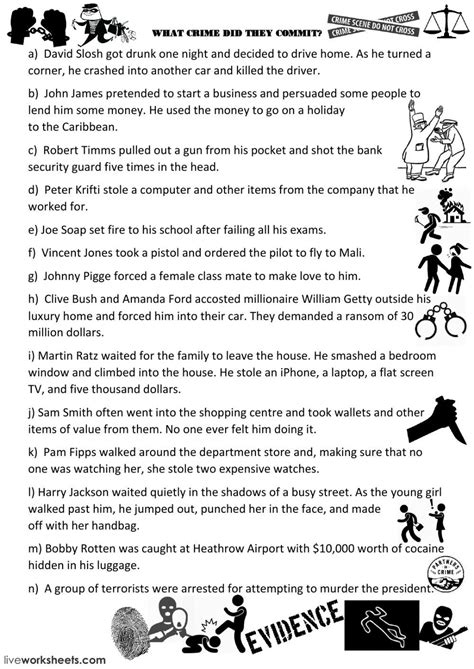 Solve the crime worksheets pdf. This free crime and punishment worksheet helps students to learn and practice words related to crime and criminal trials. This worksheet can be used in conjunction with the … 