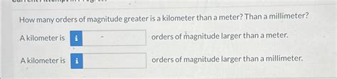 Solved How many orders of magnitude greater is a kilometer