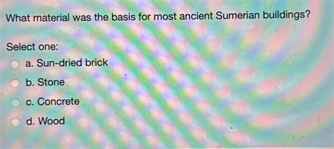Solved What material was the basis for most ancient Sumerian