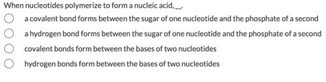 Solved When nucleotides polymerize to form a nucleic