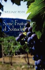 Full Download Some Fruits Of Solitude With The Rise And Progress Of The People Called Quakers By William Penn