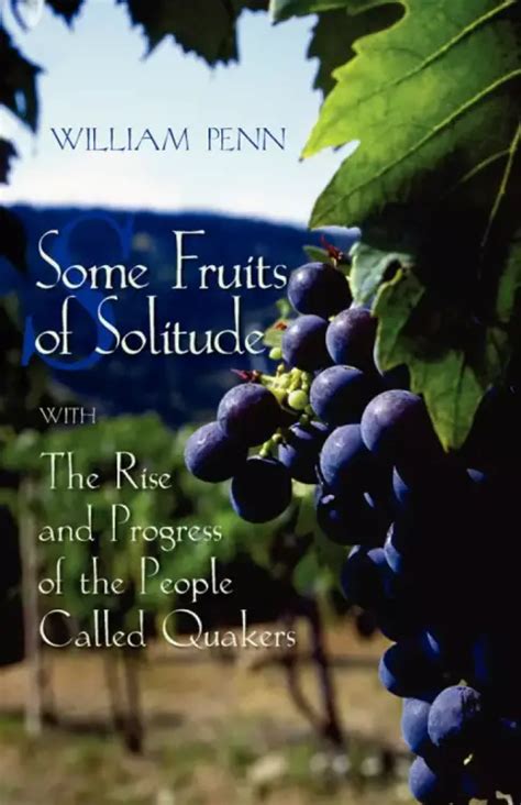 Read Online Some Fruits Of Solitude With The Rise And Progress Of The People Called Quakers By William Penn