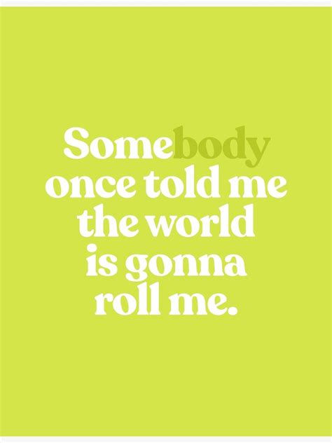 Somebody Once Told Me The World Is Gonna Roll Me Lyrics …