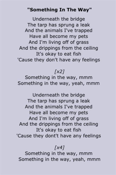Something in the way nirvana lyrics. In the 1980s and 1990s, many artists published the lyrics to all of the songs on an album in the liner notes of the cassette tape or CD. In the modern era, people rarely purchase m... 