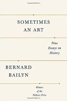 Read Online Sometimes An Art Nine Essays On History By Bernard Bailyn