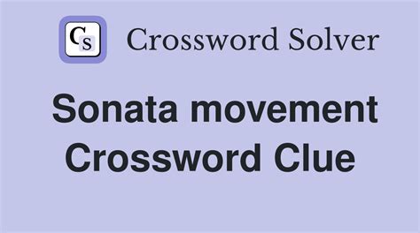 Sonata movement crossword. The sonata is a piece of instrumental music made up (usually) of several contrasting movements (a movement is a bit like a “mini piece” within a whole sonata). Sonata Form describes the structure of an individual movement. You will usually hear it used in the first movement of a sonata, symphony or concerto (amongst other pieces of music as ... 