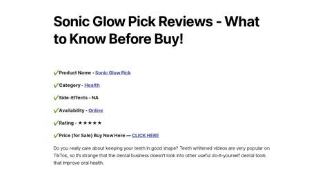 Sonic glow pick reviews. Adjust speed using the arrow buttons. Gently maneuver the Sonic Glow Pick along the gum line and between your teeth. Use the Sonic Glow Pick once per day, preferably after flossing and brushing your teeth. Remember to rinse off the Sonic Glow Pick after each use, dry it with a cloth, and clean it with toothpaste. Avoid submerging it in water. 