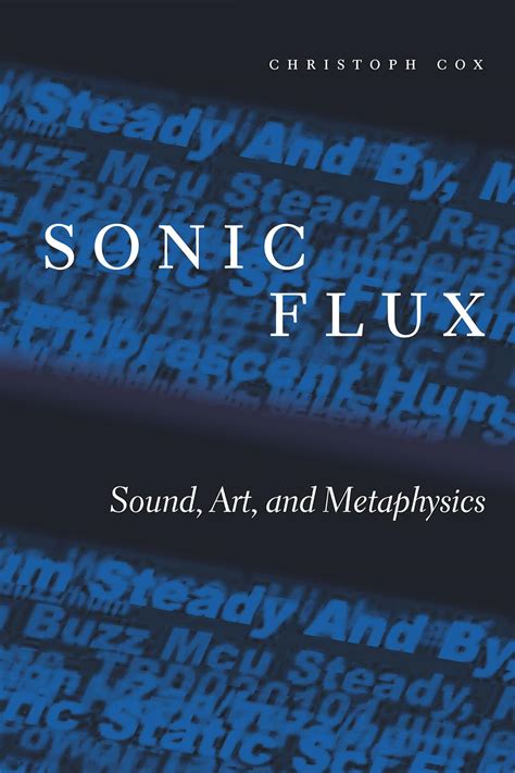 Read Sonic Flux Sound Art And Metaphysics By Christoph Cox