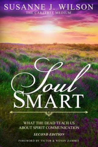 Download Soul Smart What The Dead Teach Us About Spirit Communication By Susanne J Wilson