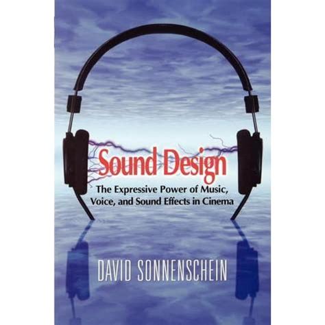 Read Online Sound Design The Expressive Power Of Music Voice And Sound Effects In Cinema By David Sonnenschein