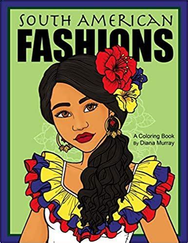 Download South American Fashions A Fashion Coloring Book Featuring 26 Beautiful Women From South America By Diana Murray