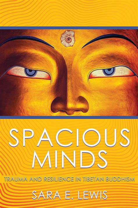 Read Online Spacious Minds Trauma And Resilience In Tibetan Buddhism By Sara E Lewis