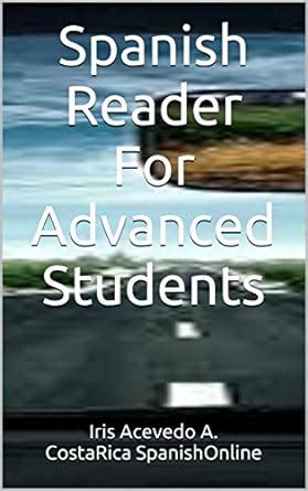 Read Spanish Reader For Advanced Students Spanish Reader For Beginners Intermediate And Advanced Students Spanish Edition By Iris Acevedo A