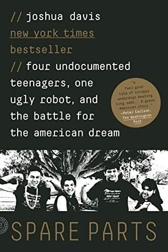 Read Online Spare Parts Four Undocumented High School Students One Ugly Robot And The Battle For The American Dream By Joshua Davis