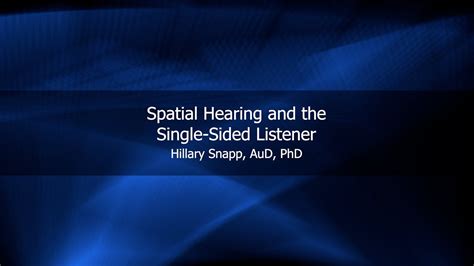 Spatial Hearing and the Single-Sided Listener Hillary Snapp, AuD, …