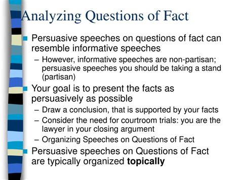 Speeches on questions of fact are usually organized . Speeches in future classes will likely be organized around the content being covered in the class. Speeches delivered at work will usually be directed toward a specific goal such as welcoming new employees, informing about changes in workplace policies, or presenting quarterly sales figures. 