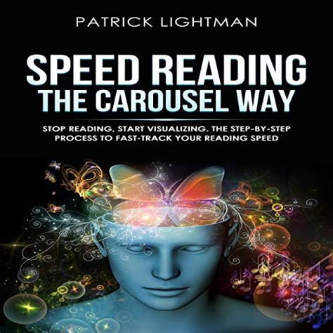 Full Download Speed Reading The Carousel Way Stop Reading Start Visualizing The Stepbystep Process To Fasttrack Your Reading Speed By Patrick Lightman