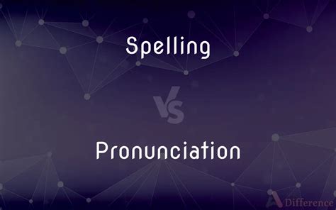 Spelling vs. Pronunciation - What