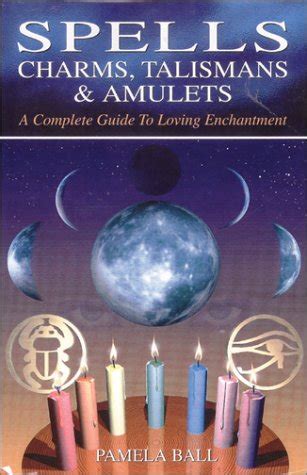 Spells charms talismans amulets a complete guide to loving enchantment. - Vie et l'âme de la matière.