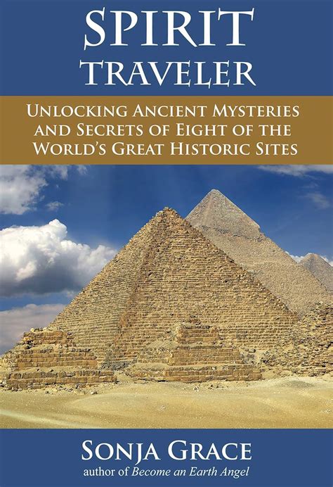 Read Spirit Traveler Unlocking Ancient Mysteries And Secrets Of Eight Of The Worlds Great Historic Sites By Sonja Grace