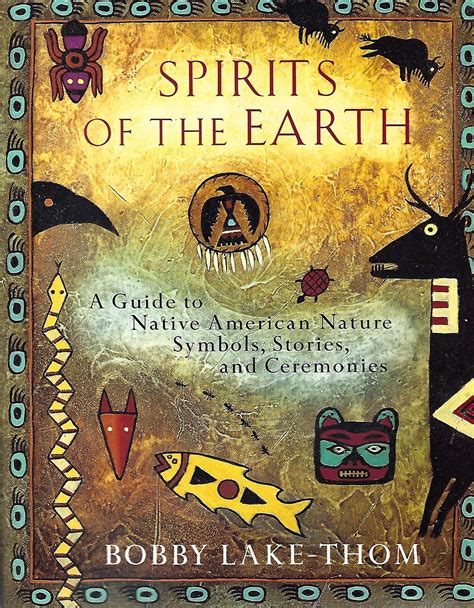 Read Spirits Of The Earth A Guide To Native American Nature Symbols Stories And Ceremonies By Bobby Lakethom