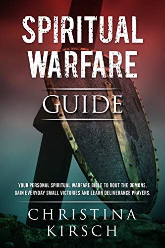 Read Online Spiritual Warfare Guide Your Personal Spiritual Warfare Bible To Rout The Demons Gain Everyday Small Victories And Learn Deliverance Prayers By Christina Kirsch