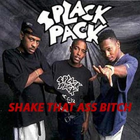 Splack pack shake that ass bitch.  Subscriptions from $10.  Listen to Shake That...
