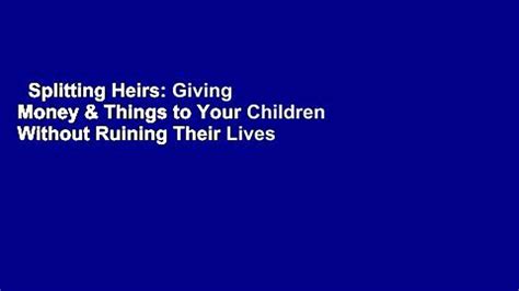 Read Online Splitting Heirs Giving Your Money And Things To Your Children Without Ruining Their Lives By Ron Blue