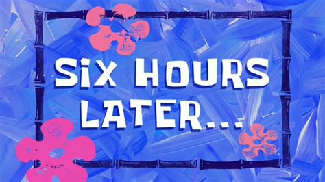 Spongebob 6 hours later. File Size: 1580KB. Duration: 3.000 sec. Dimensions: 320x210. Created: 4/6/2016, 12:30:30 AM. The perfect Hours Later Spongebob Text Animated GIF for your conversation. Discover and Share the best GIFs on Tenor. 