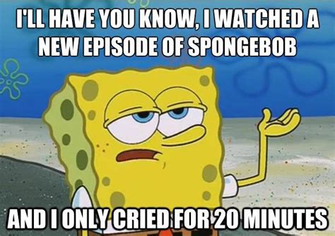 Ill Have You Know Spongebob; like; meh; 0; I'll have