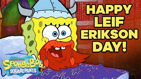 Leif Erikson Day is SpongeBob's favorite holiday, next to April Fool's Day. SpongeBob is shown celebrating it in the episode "Bubble Buddy." The French Narrator claims the holiday was "made up" by SpongeBob so he could celebrate a holiday every day (it is actually a real holiday, see below.... 