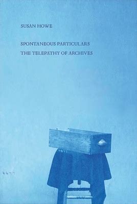 Read Online Spontaneous Particulars Telepathy Of Archives By Susan Howe