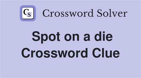 Spot on a die daily crossword clue. The Crossword Solver found 30 answers to "Die spot", 3 letters crossword clue. The Crossword Solver finds answers to classic crosswords and cryptic crossword puzzles. Enter the length or pattern for better results. Click the answer to find similar crossword clues . Enter a Crossword Clue. 