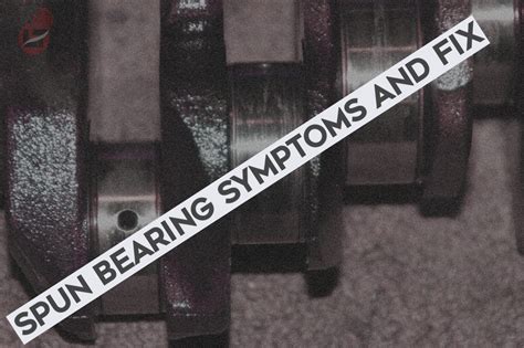 Spot the Warning Signs: Unraveling the Enigma of Spun Bearing Symptoms