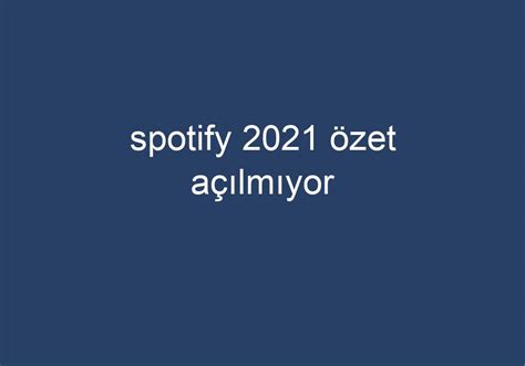 Spotify 2021 özet açılmıyor