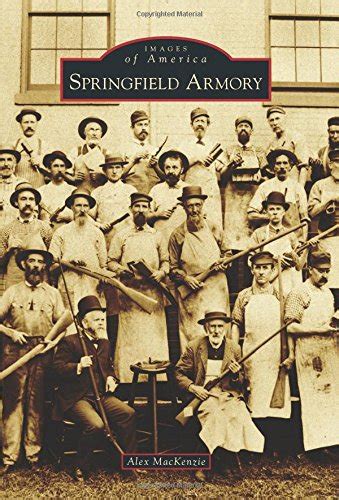 Full Download Springfield Armory Images Of America Massachusetts By Alex Mackenzie