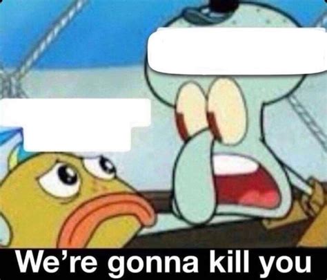 Squidward were gonna kill you. Things To Know About Squidward were gonna kill you. 